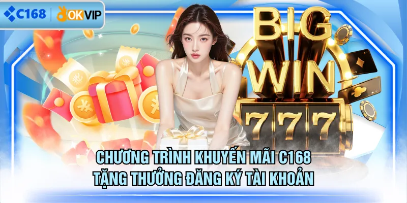 Chương trình khuyến mãi C168 tặng thưởng đăng ký tài khoản