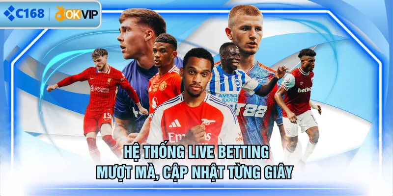 Hệ thống live betting mượt mà, cập nhật từng giây